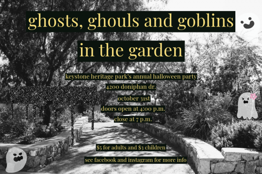 ghosts, ghouls and goblins in the garden keystone heritage park's annual halloween party 4200 doniphan dr. october 31st doors open at 4:00 p.m. close at 7 p.m. $5 for adults and $3 children see facebook and instagram for more info